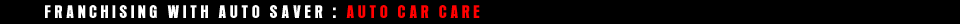 Franchising with Auto Saver - Autosaver Car Care